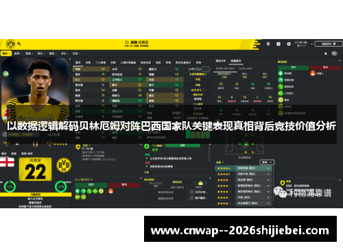 以数据逻辑解码贝林厄姆对阵巴西国家队关键表现真相背后竞技价值分析