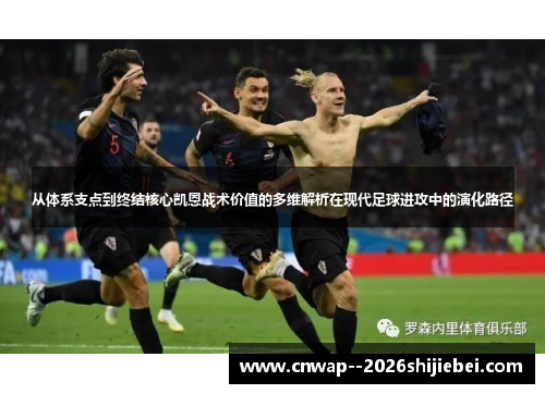 从体系支点到终结核心凯恩战术价值的多维解析在现代足球进攻中的演化路径 从体系支点到终结核心凯恩战术价值的多维解析在现代足球进攻中的演化路径