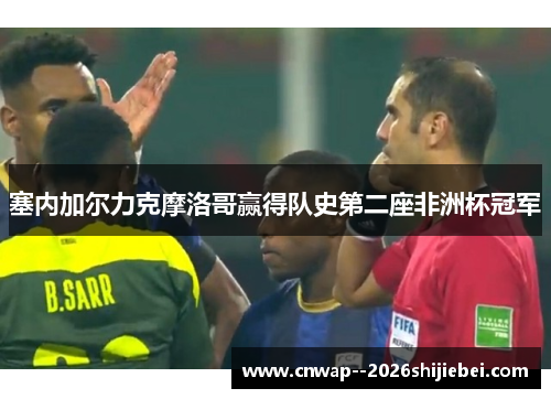 塞内加尔力克摩洛哥赢得队史第二座非洲杯冠军 塞内加尔力克摩洛哥赢得队史第二座非洲杯冠军