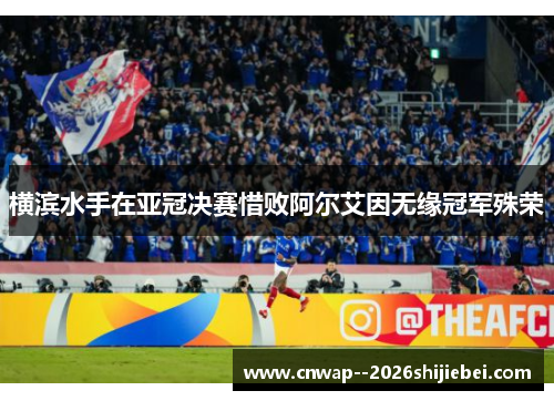 横滨水手在亚冠决赛惜败阿尔艾因无缘冠军殊荣 横滨水手在亚冠决赛惜败阿尔艾因无缘冠军殊荣