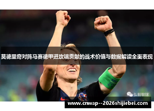 莫德里奇对阵马赛德甲进攻端贡献的战术价值与数据解读全面表现